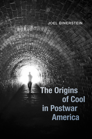 The Origins of Cool in Postwar America by Joel Dinerstein