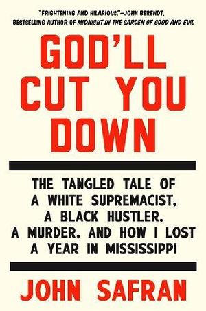 By John Safran God'll Cut You Down: The Tangled Tale of a White Supremacist, a Black Hustler, a Murder, and How I L Hardcover by John Safran, John Safran