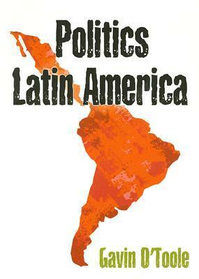 Politics Latin America by Gavin O'Toole