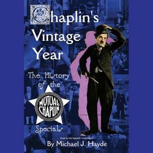 Chaplin's Vintage Year: The History of the Mutual-Chaplin Specials by Michael J. Hayde