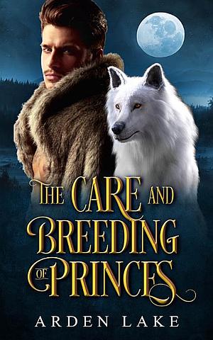 The Care and Breeding of Princes by Arden Lake