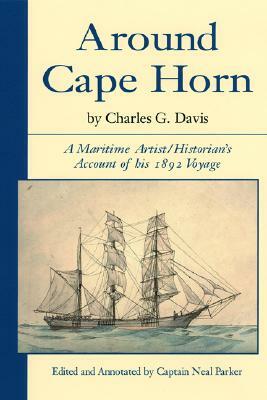 Around Cape Horn: A Maritime Artist/Historian's Account of His 1892 Voyage by Charles Davis
