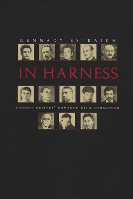 In Harness: Yiddish Writers' Romance with Communism by Gennady Estraikh