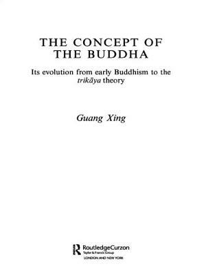 The Concept of the Buddha: Its Evolution from Early Buddhism to the Trikaya Theory by Guang Xing