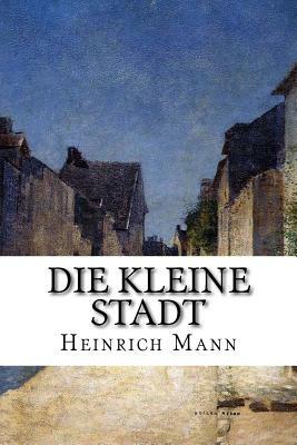 Die kleine Stadt by Heinrich Mann