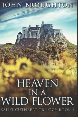 Heaven In A Wild Flower: Large Print Edition by John Broughton