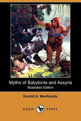 Myths of Babylonia and Assyria (Illustrated Edition) (Dodo Press) by Donald A. MacKenzie