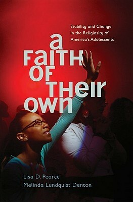 Faith of Their Own: Stability and Change in the Religiosity of America's Adolescents by Lisa Pearce, Melinda Lundquist Denton