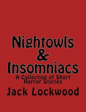 Nightowls & Insomniacs: A Collection of Short Horror Stories by Jack M. Lockwood