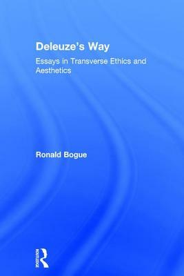 Deleuze's Way: Essays in Transverse Ethics and Aesthetics by Ronald Bogue