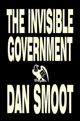 The Invisible Government by Dan Smoot, Political Science, Political Freedom & Security, Conspiracy Theories by Dan Smoot