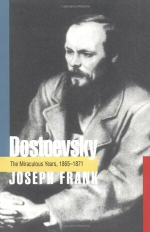 Dostoevsky: The Miraculous Years, 1865-1871 by Joseph Frank