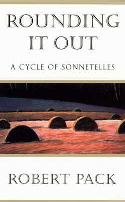 Rounding It Out: A Cycle of Sonnetelles by Robert Pack