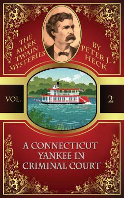 A Connecticut Yankee in Criminal Court: The Mark Twain Mysteries #2 by Peter J. Heck