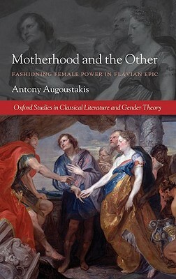 Motherhood and the Other: Fashioning Female Power in Flavian Epic by Antony Augoustakis
