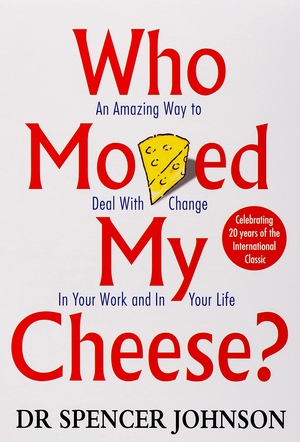 Who Moved My Cheese?: An Amazing Way to Deal with Change in Your Work and in Your Life by Spencer Johnson
