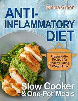 Anti Inflammatory Diet Slow Cooker & One-Pot Meals: Prep-and-Go Recipes for Healthy Eating & Weight Loss by Emma Green