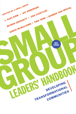 Small Group Leaders' Handbook: Developing Transformational Communities by Myron Crockett, J. Alex Kirk, Jay Anderson