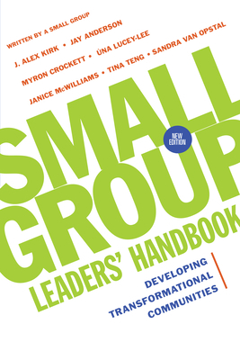 Small Group Leaders' Handbook: Developing Transformational Communities by Jay Anderson, J. Alex Kirk, Myron Crockett