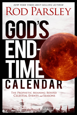 God's End-Time Calendar: The Prophetic Meaning Behind Celestial Events and Seasons by Rod Parsley