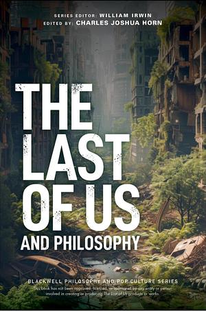 The Last of Us and Philosophy: Look for the Light by Charles Joshua Horn