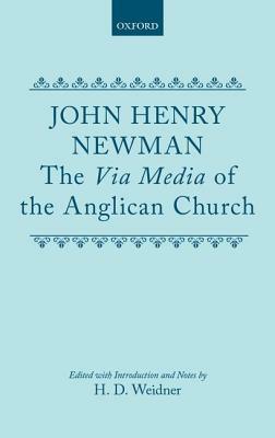 The Via Media of the Anglican Church by John Henry Cardinal Newman