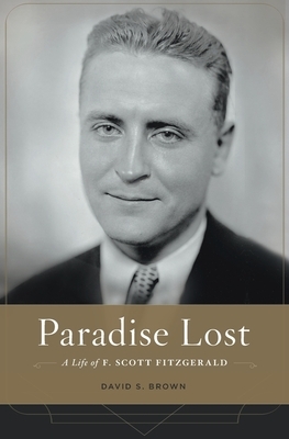 Paradise Lost: A Life of F. Scott Fitzgerald by David S. Brown