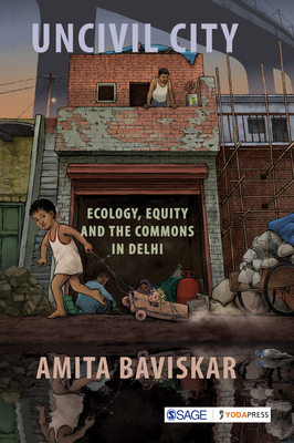Uncivil City: Ecology, Equity and the Commons in Delhi by Amita Baviskar