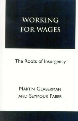 Working for Wages: The Roots of Insurgency by Seymour Farber, Martin Glaberman