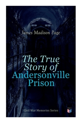 The True Story of Andersonville Prison: Civil War Memories Series by James Madison Page