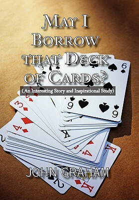 May I Borrow That Deck of Cards: (An Interesting Story and Inspirational Study) by John Graham