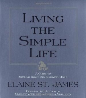 Living the Simple Life: A Guide to Scaling Down and Enjoying More by Elaine St. James