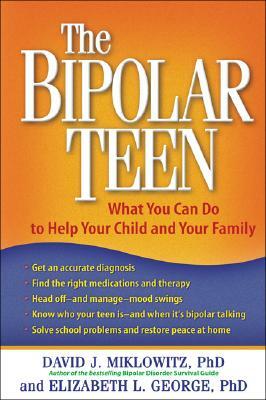 The Bipolar Teen: What You Can Do to Help Your Child and Your Family by Elizabeth L. George, David J. Miklowitz