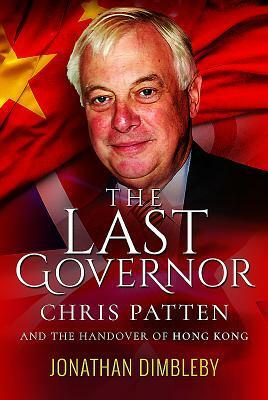 The Last Governor: Chris Patten and the Handover of Hong Kong by Jonathan Dimbleby