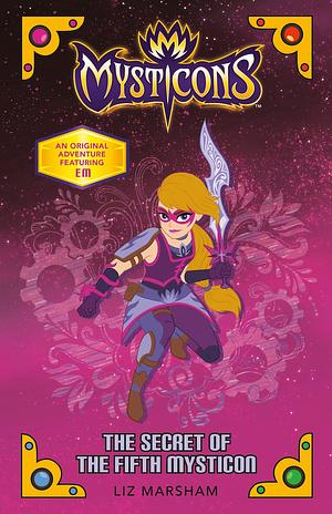 Mysticons: The Secret of the Fifth Mysticon by Liz Marsham