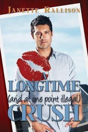 A Longtime (and at one point Illegal) Crush: A Brother's Best Friend Romantic Comedy by Janette Rallison, Janette Rallison
