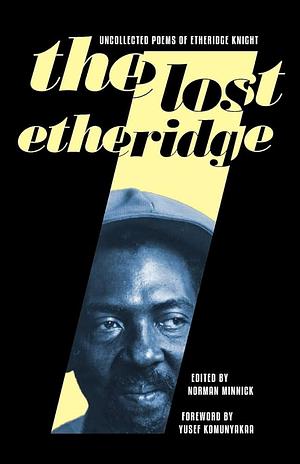 The Lost Etheridge: Uncollected Poems of Etheridge Knight by Norman Minnick
