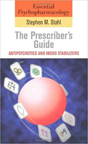 Essential Psychopharmacology: The Prescriber's Guide: Antipsychotics and Mood Stabilizers by Stephen M. Stahl