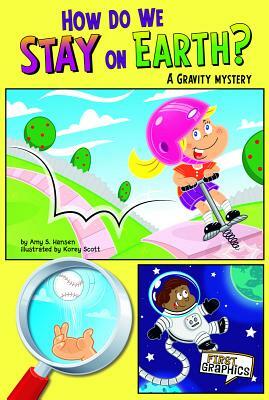 How Do We Stay on Earth?: A Gravity Mystery by Amy S. Hansen