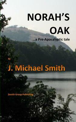 Norah's Oak: ...A Pre-Apocalyptic Tale by J. Michael Smith