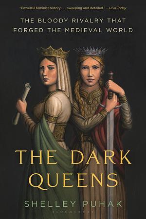 The Dark Queens: The Bloody Rivalry That Forged the Medieval World by Shelley Puhak