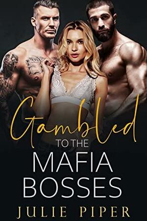 Gambled To The Mafia Bosses: MFM Menage Romance by Julie Piper