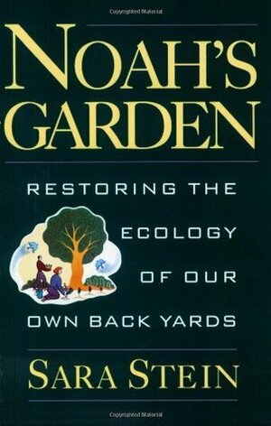 Noah's Garden: Restoring the Ecology of Our Own Backyards by Sara Bonnett Stein