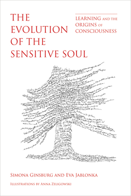 The Evolution of the Sensitive Soul: Learning and the Origins of Consciousness by Simona Ginsburg, Eva Jablonka