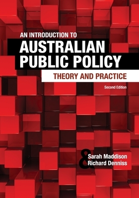 An Introduction to Australian Public Policy: Theory and Practice by Sarah Maddison, Richard Denniss