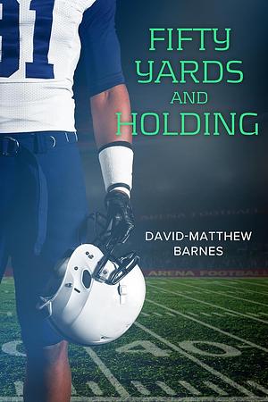 Fifty Yards and Holding by David-Matthew Barnes