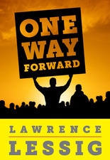 One Way Forward: The Outsider's Guide to Fixing the Republic by Lawrence Lessig