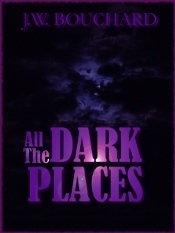 All the Dark Places by J.W. Bouchard