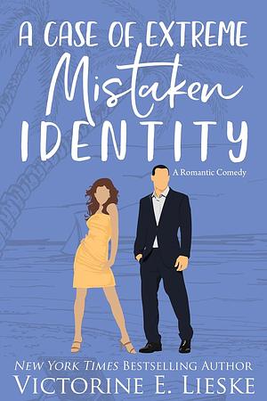 A Case of Extreme Mistaken Identity: A Romantic Comedy by Victorine E. Lieske