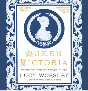 Queen Victoria: Twenty-Four Days That Changed Her Life by Lucy Worsley